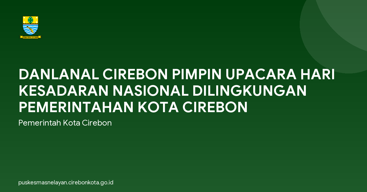 DANLANAL CIREBON PIMPIN UPACARA HARI KESADARAN NASIONAL DILINGKUNGAN PEMERINTAHAN KOTA CIREBON